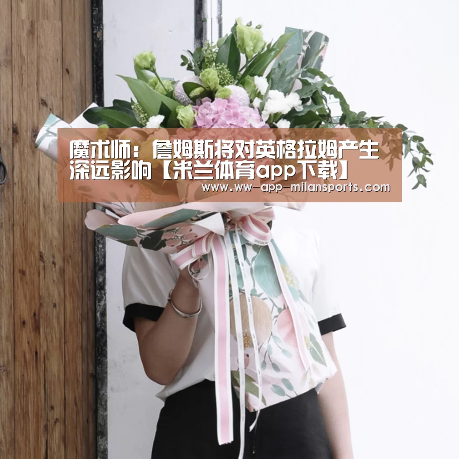 魔术师:詹姆斯将对英格拉姆产生深远影响【米兰体育app下载】(图1) 米兰体育全站下载