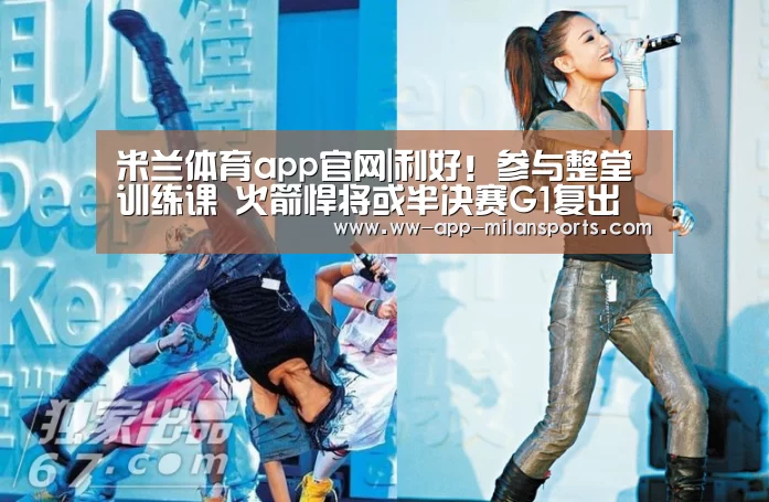 米兰体育app官网|利好!参与整堂训练课 火箭悍将或半决赛G1复出(图3) 米兰体育全站下载